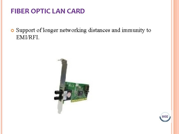 FIBER OPTIC LAN CARD Support of longer networking distances and immunity to EMI/RFI. FIBER OPTIC LAN CARD Support of longer networking distances and immunity to EMI/RFI.