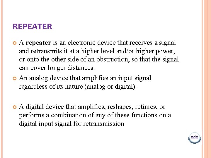 REPEATER A repeater is an electronic device that receives a signal and retransmits it REPEATER A repeater is an electronic device that receives a signal and retransmits it
