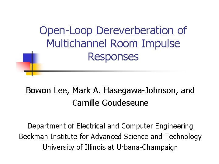 Open-Loop Dereverberation of Multichannel Room Impulse Responses Bowon Lee, Mark A. Hasegawa-Johnson, and Camille