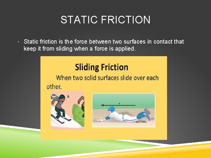 STATIC FRICTION • Static friction is the force between two surfaces in contact that