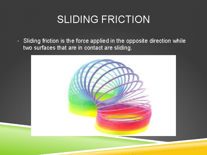 SLIDING FRICTION • Sliding friction is the force applied in the opposite direction while