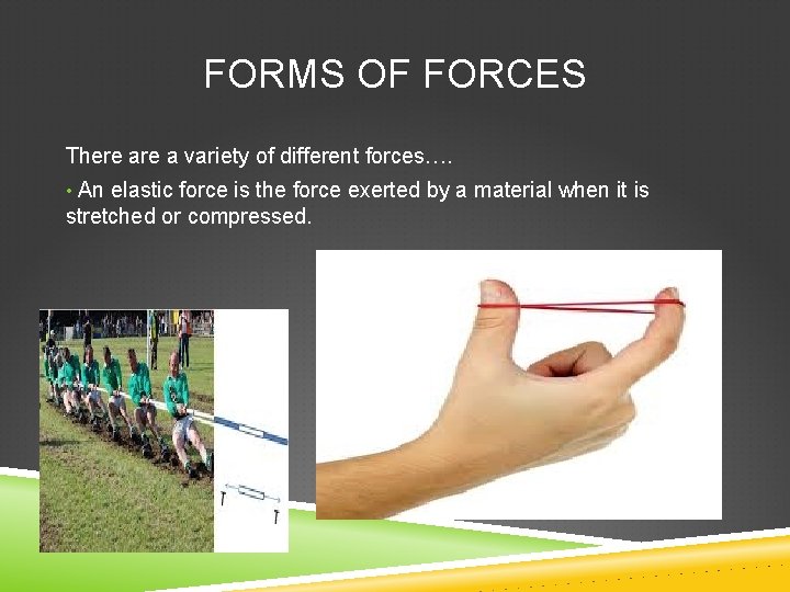 FORMS OF FORCES There a variety of different forces…. • An elastic force is