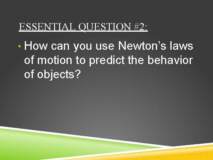 ESSENTIAL QUESTION #2: • How can you use Newton’s laws of motion to predict
