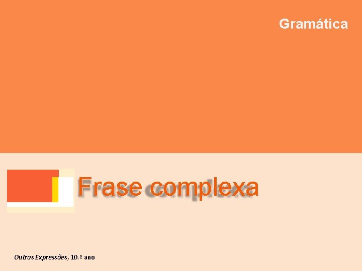 Gramática Frase complexa Outras Expressões, 10. º ano 