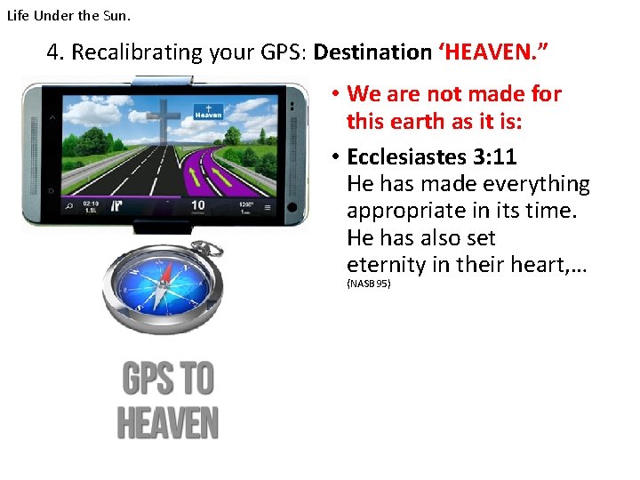 Life Under the Sun. 4. Recalibrating your GPS: Destination ‘HEAVEN. ” • We are
