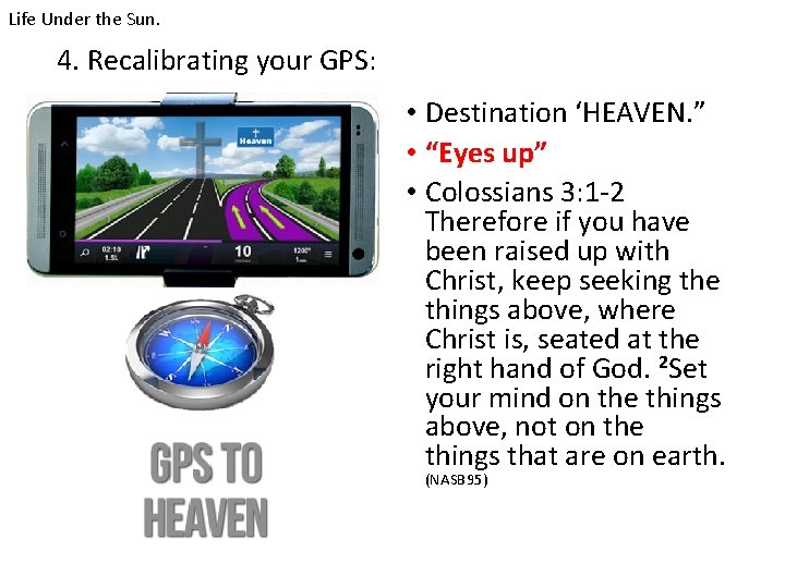 Life Under the Sun. 4. Recalibrating your GPS: • Destination ‘HEAVEN. ” • “Eyes