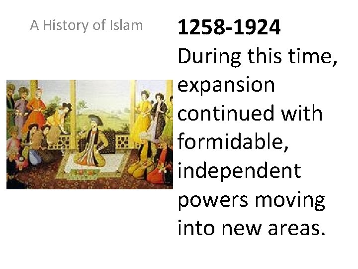 A History of Islam 1258 -1924 During this time, expansion continued with formidable, independent