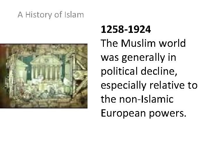 A History of Islam 1258 -1924 The Muslim world was generally in political decline,