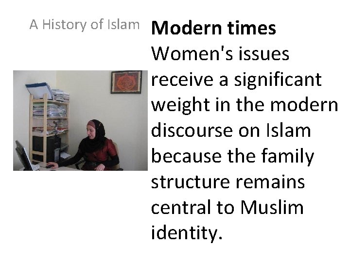 A History of Islam Modern times Women's issues receive a significant weight in the