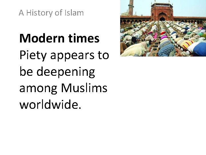 A History of Islam Modern times Piety appears to be deepening among Muslims worldwide.