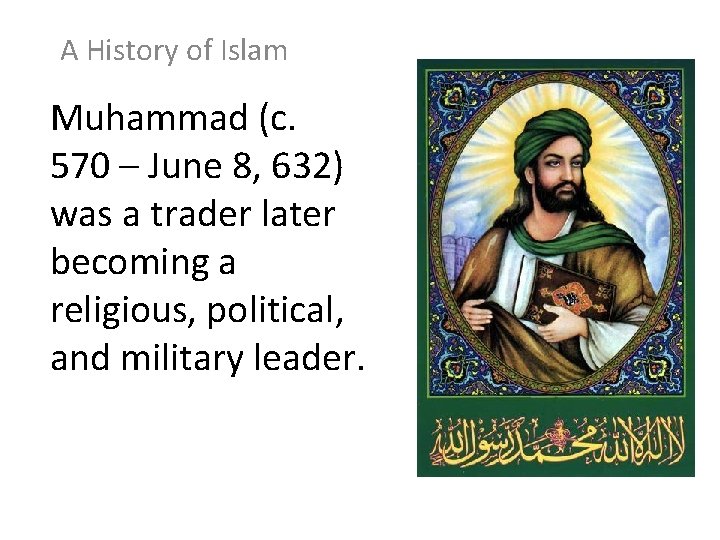 A History of Islam Muhammad (c. 570 – June 8, 632) was a trader