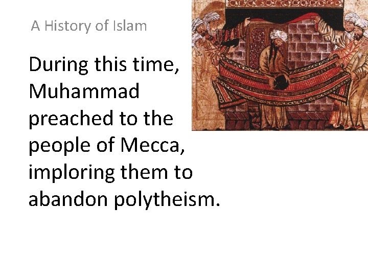A History of Islam During this time, Muhammad preached to the people of Mecca,