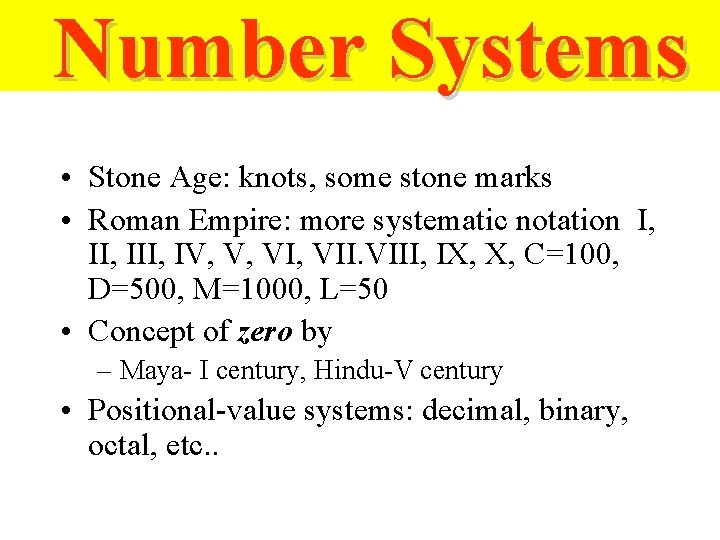 Number Systems • Stone Age: knots, some stone marks • Roman Empire: more systematic