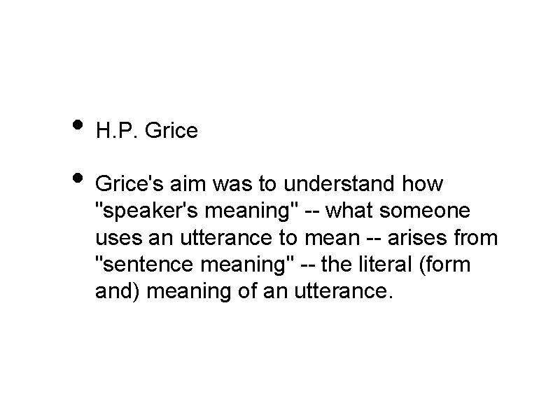  • H. P. Grice • Grice's aim was to understand how "speaker's meaning"