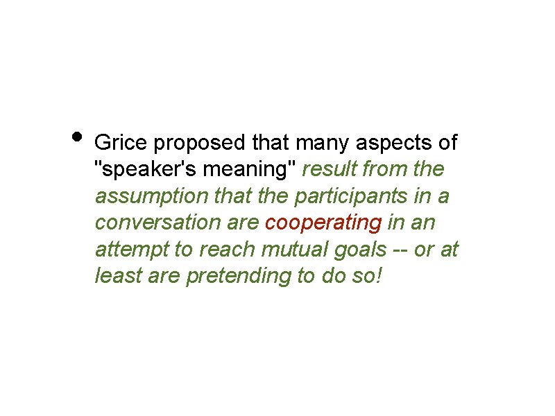  • Grice proposed that many aspects of "speaker's meaning" result from the assumption