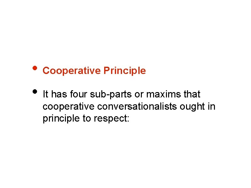  • Cooperative Principle • It has four sub-parts or maxims that cooperative conversationalists