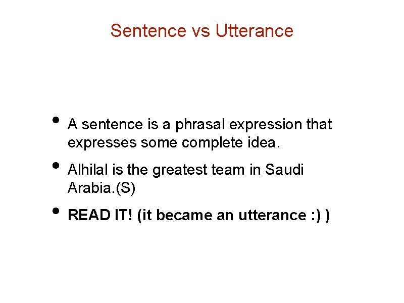 Sentence vs Utterance • A sentence is a phrasal expression that expresses some complete Sentence vs Utterance • A sentence is a phrasal expression that expresses some complete