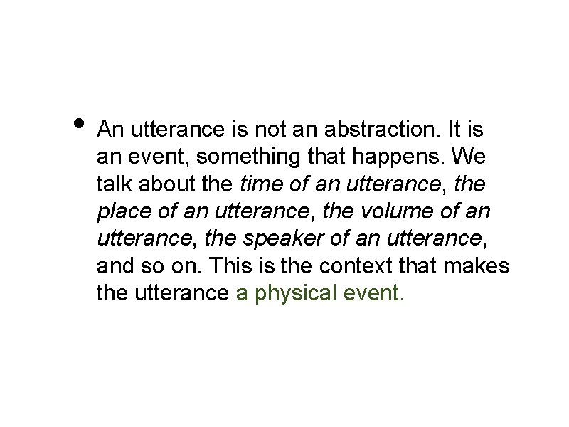  • An utterance is not an abstraction. It is an event, something that