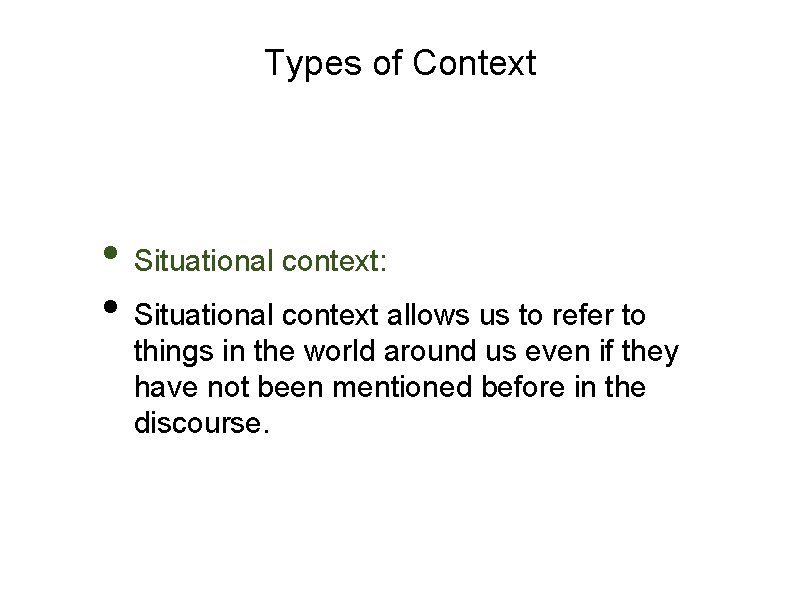 Types of Context • Situational context: • Situational context allows us to refer to