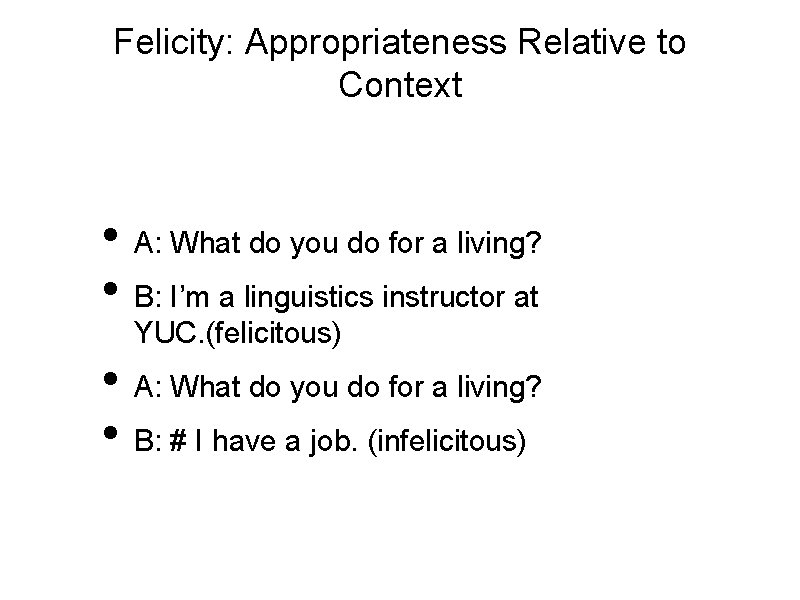 Felicity: Appropriateness Relative to Context • A: What do you do for a living?