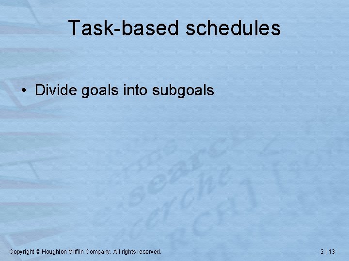 Task-based schedules • Divide goals into subgoals Copyright © Houghton Mifflin Company. All rights