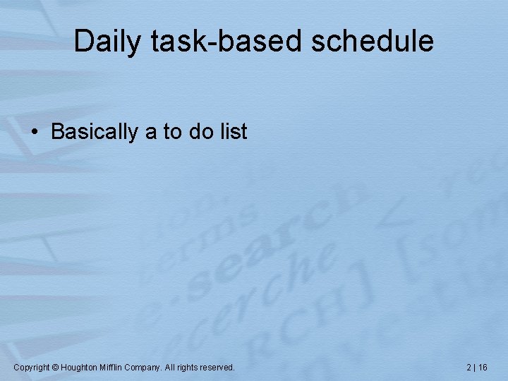 Daily task-based schedule • Basically a to do list Copyright © Houghton Mifflin Company.