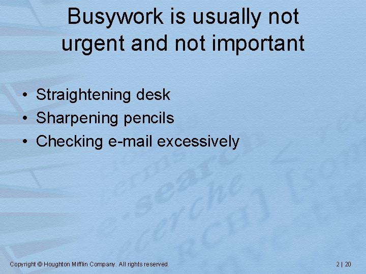 Busywork is usually not urgent and not important • Straightening desk • Sharpening pencils