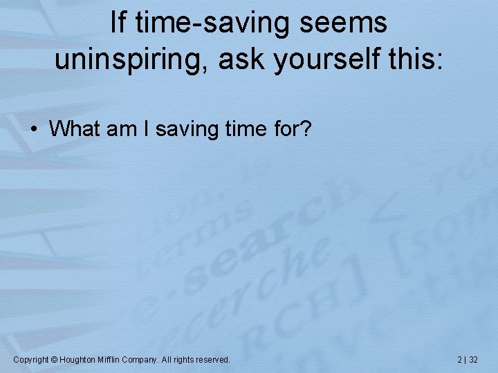 If time-saving seems uninspiring, ask yourself this: • What am I saving time for?