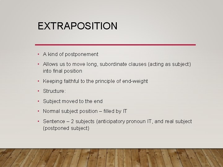 EXTRAPOSITION • A kind of postponement • Allows us to move long, subordinate clauses