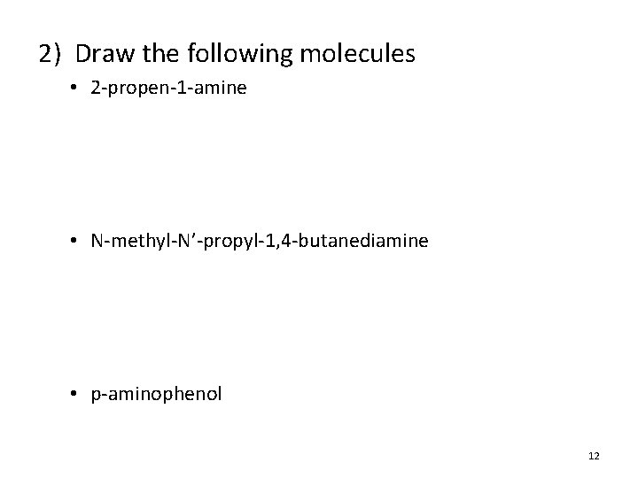 2) Draw the following molecules • 2 -propen-1 -amine • N-methyl-N’-propyl-1, 4 -butanediamine •