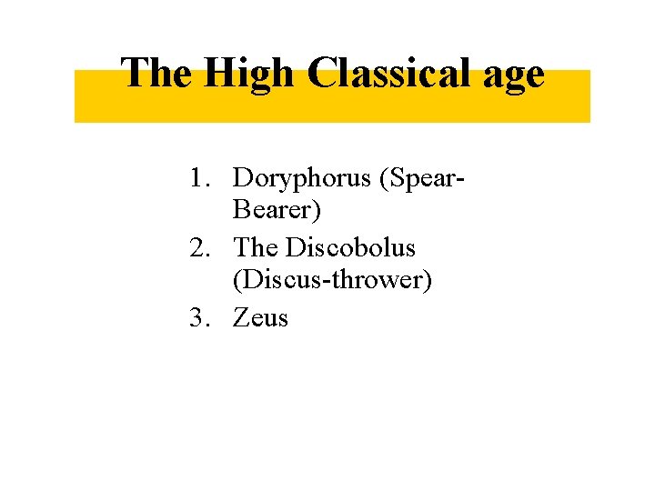 The High Classical age 1. Doryphorus (Spear. Bearer) 2. The Discobolus (Discus-thrower) 3. Zeus