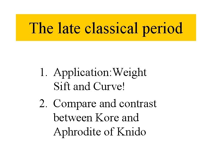 The late classical period 1. Application: Weight Sift and Curve! 2. Compare and contrast