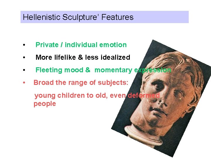 Hellenistic Sculpture’ Features • Private / individual emotion • More lifelike & less idealized