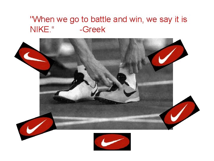 "When we go to battle and win, we say it is NIKE. “ -Greek