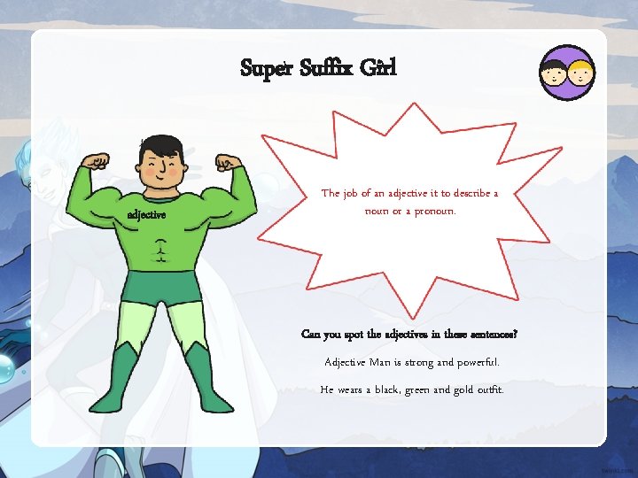 Super Suffix Girl adjective The job of an adjective it to describe a noun