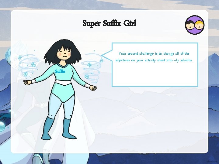 Super Suffix Girl Your second challenge is to change all of the adjectives on