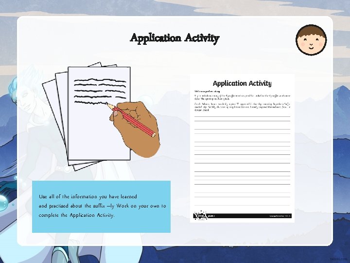 Application Activity Use all of the information you have learned and practised about the