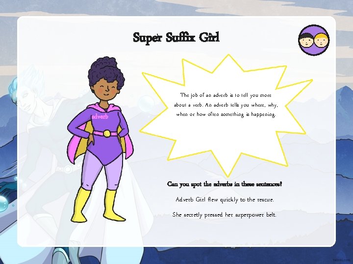 Super Suffix Girl adverb The job of an adverb is to tell you more