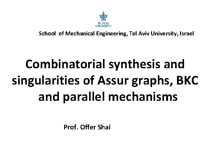 School of Mechanical Engineering, Tel Aviv University, Israel Combinatorial synthesis and singularities of Assur