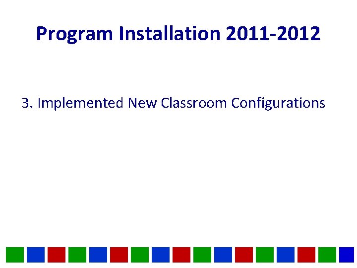 Program Installation 2011 -2012 3. Implemented New Classroom Configurations 