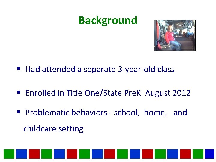 Background § Had attended a separate 3 -year-old class § Enrolled in Title One/State