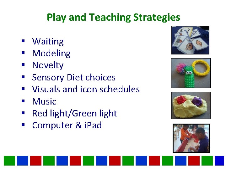 Play and Teaching Strategies § § § § Waiting Modeling Novelty Sensory Diet choices
