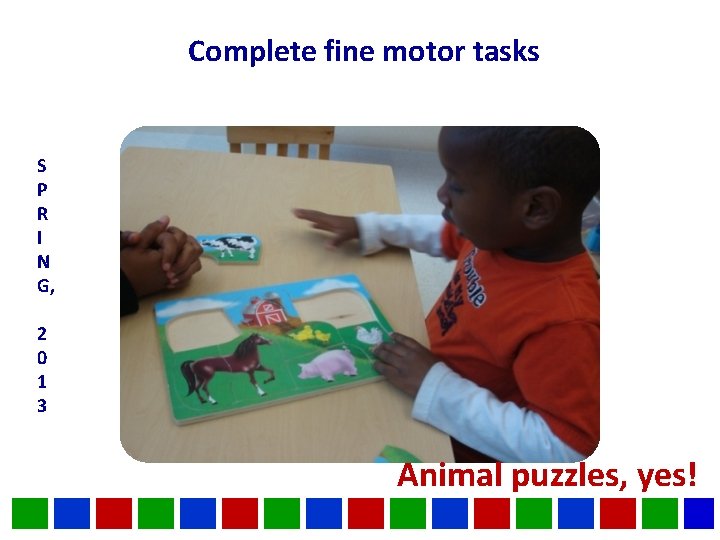 Complete fine motor tasks S P R I N G, 2 0 1 3