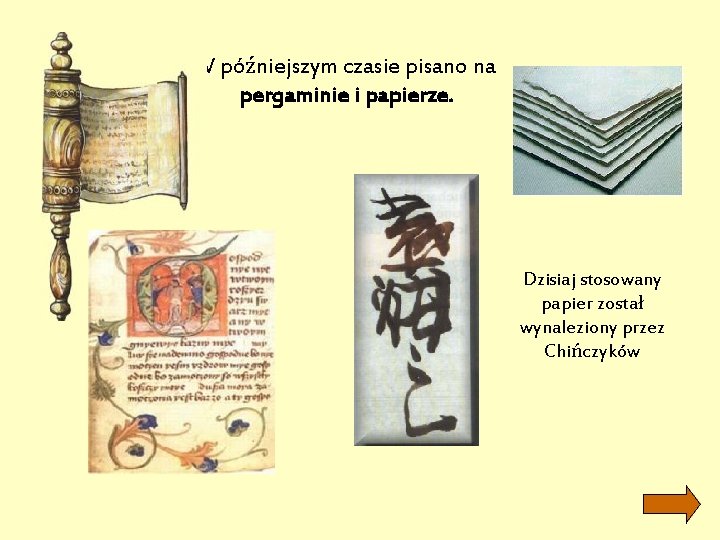 W późniejszym czasie pisano na pergaminie i papierze. Dzisiaj stosowany papier został wynaleziony przez