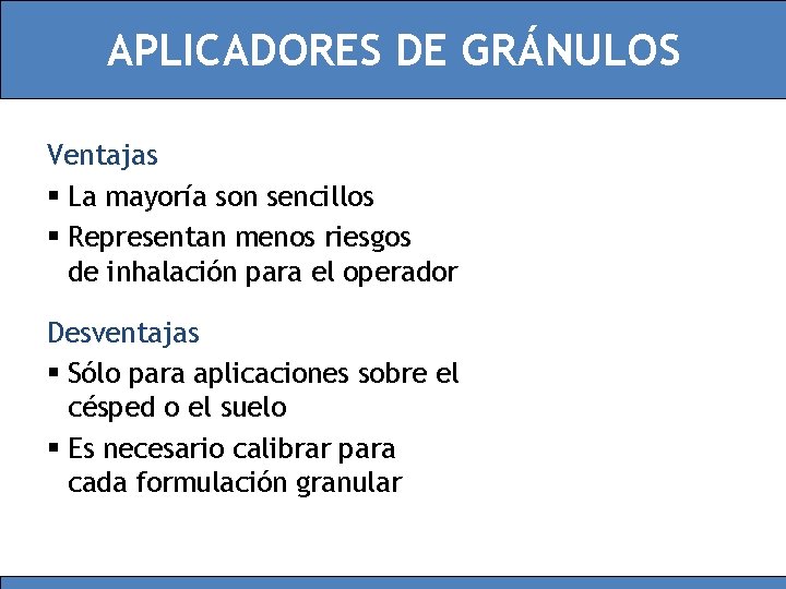 APLICADORES DE GRÁNULOS Ventajas § La mayoría son sencillos § Representan menos riesgos de