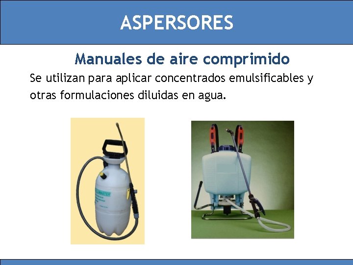 ASPERSORES Manuales de aire comprimido Se utilizan para aplicar concentrados emulsificables y otras formulaciones