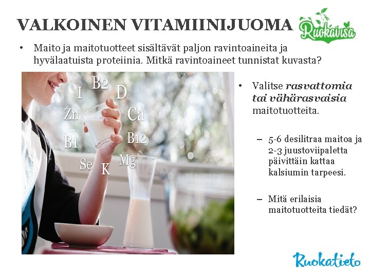 VALKOINEN VITAMIINIJUOMA • Maito ja maitotuotteet sisältävät paljon ravintoaineita ja hyvälaatuista proteiinia. Mitkä ravintoaineet