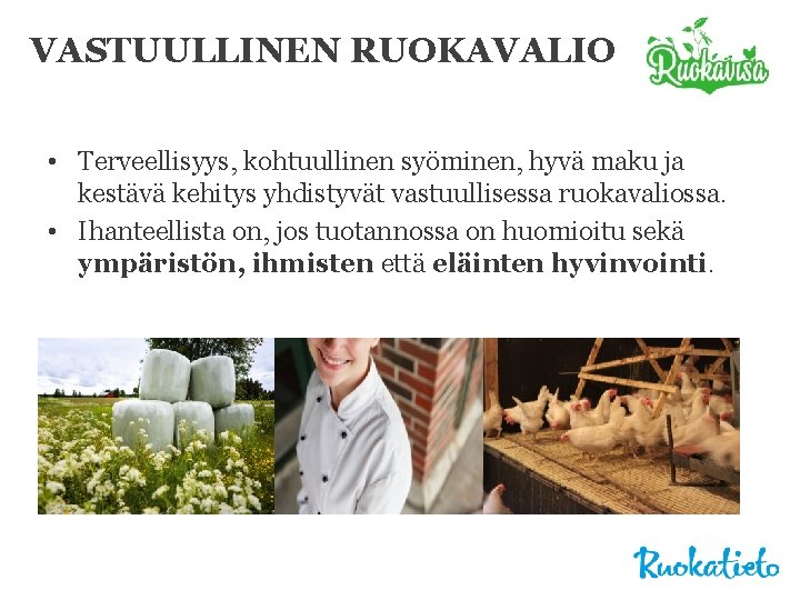 VASTUULLINEN RUOKAVALIO • Terveellisyys, kohtuullinen syöminen, hyvä maku ja kestävä kehitys yhdistyvät vastuullisessa ruokavaliossa.