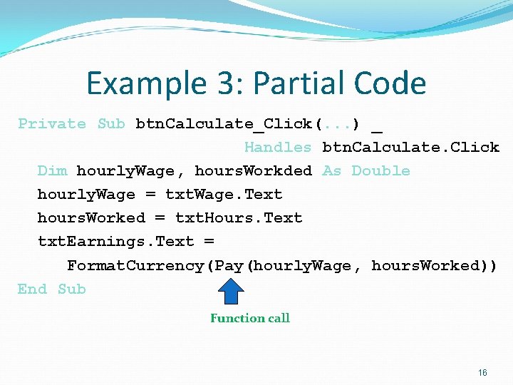 Example 3: Partial Code Private Sub btn. Calculate_Click(. . . ) _ Handles btn.