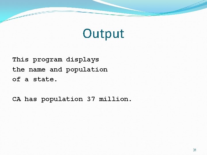 Output This program displays the name and population of a state. CA has population